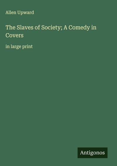 The Slaves of Society; A Comedy in Covers