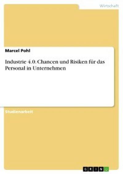 Industrie 4.0. Chancen und Risiken für das Personal in Unternehmen