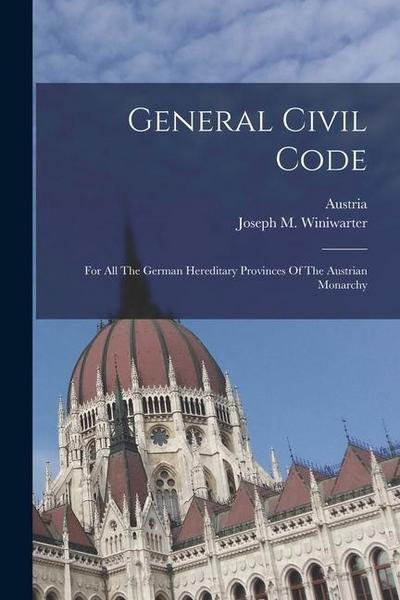 General Civil Code: For All The German Hereditary Provinces Of The Austrian Monarchy