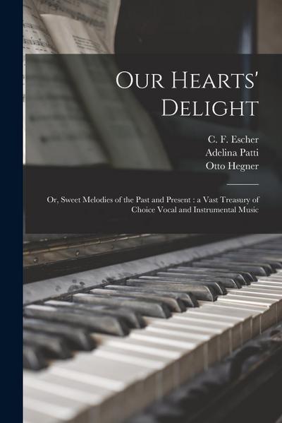 Our Hearts’ Delight: or, Sweet Melodies of the Past and Present: a Vast Treasury of Choice Vocal and Instrumental Music