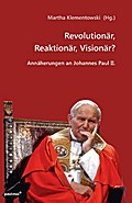 Revolutionär, Reaktionär, Visionär?: Annäherungen an Johannes Paul II