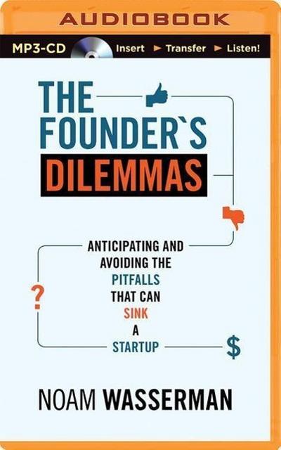 The Founder’s Dilemmas: Anticipating and Avoiding the Pitfalls That Can Sink a Startup