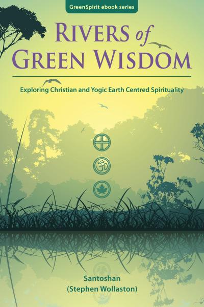 Rivers of Green Wisdom: Exploring Christian and Yogic Earth Centred Spirituality