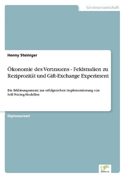 Ökonomie des Vertrauens - Feldstudien zu Reziprozität und Gift-Exchange Experiment