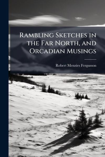 Rambling Sketches in the Far North, and Orcadian Musings