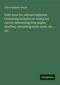 Field-book for railroad engineers. Containing formulas for laying out curves, determining frog angles, levelling, calculating earth-work, etc., etc.