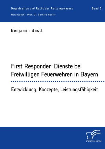 First Responder-Dienste bei Freiwilligen Feuerwehren in Bayern. Entwicklung, Konzepte, Leistungsfähigkeit