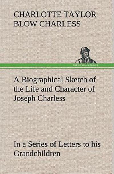 A Biographical Sketch of the Life and Character of Joseph Charless In a Series of Letters to his Grandchildren