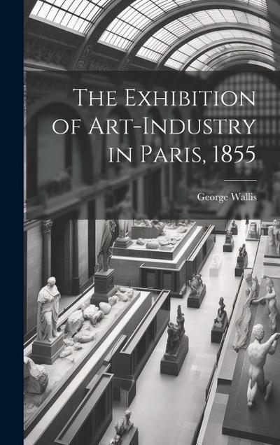 The Exhibition of Art-industry in Paris, 1855