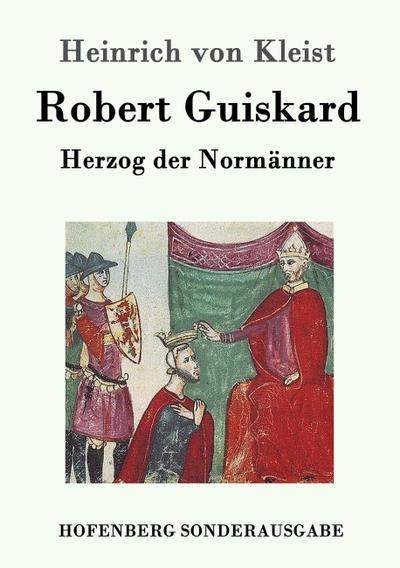 Robert Guiskard: Herzog der Normänner - Heinrich Von Kleist