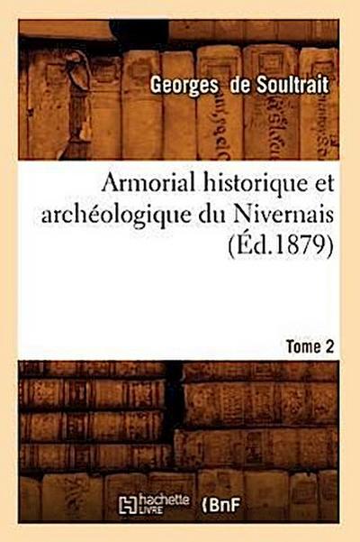 Armorial Historique Et Archéologique Du Nivernais. Tome 2 (Éd.1879)