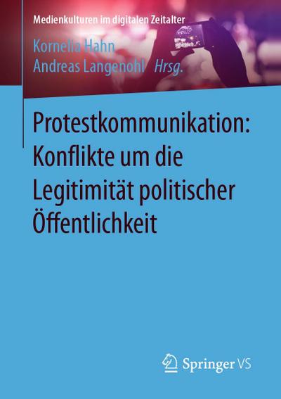 Protestkommunikation: Konflikte um die Legitimität politischer Öffentlichkeit