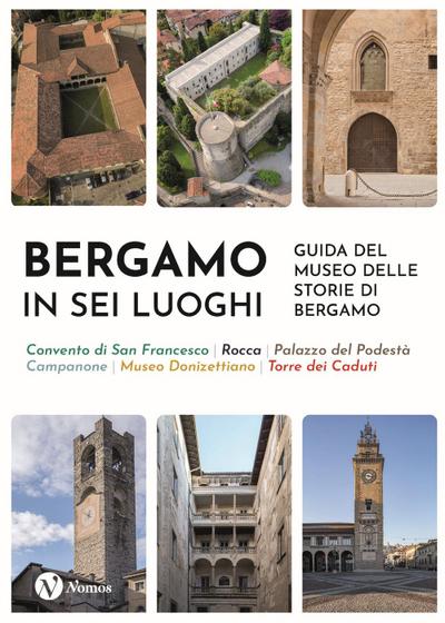 Bergamo in sei luoghi. Guida al Museo delle storie di Bergamo