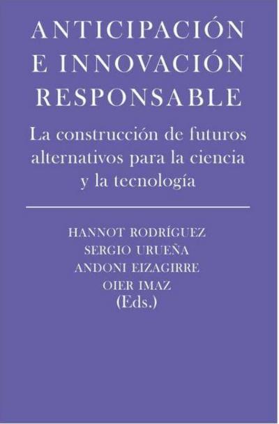 ANTICIPACION E INNOVACION RESPONSABLE: LA CONSTRUCCIÓN DE FUTUROS ALTERNATIVOS PARA LA CIENCIA Y LA TECNOLOGÍA