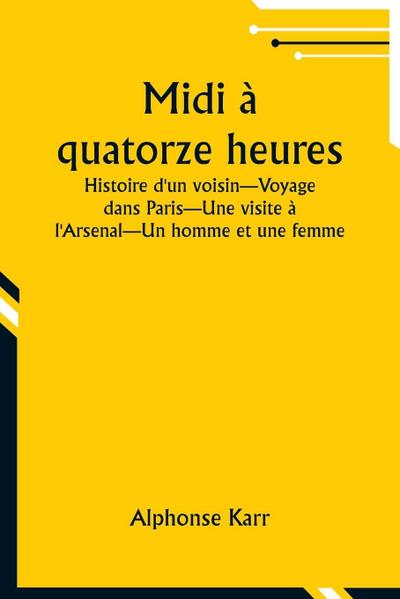 Midi à quatorze heures; Histoire d’un voisin-Voyage dans Paris-Une visite à l’Arsenal-Un homme et une femme