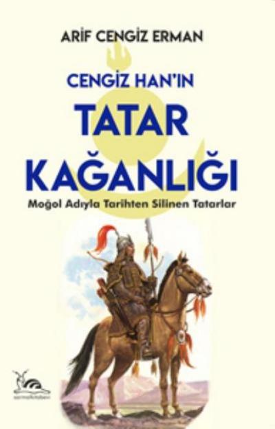 Cengiz Hanin Tatar Kaganligi ;Mogol Adiyla Tarihten Silinen Tatarlar