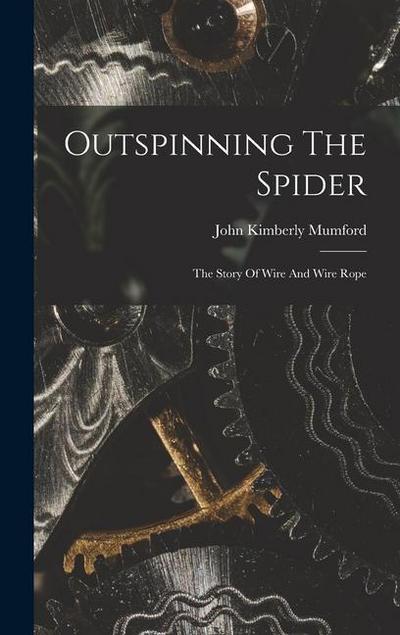 Outspinning The Spider; The Story Of Wire And Wire Rope