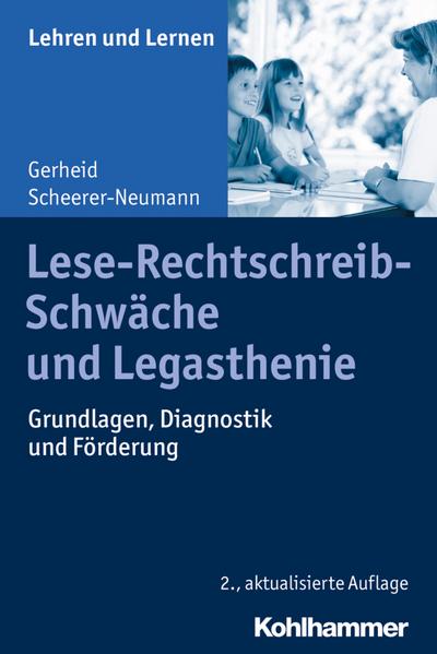 Lese-Rechtschreib-Schwäche und Legasthenie: Grundlagen, Diagnostik und Förderung (Lehren und Lernen)