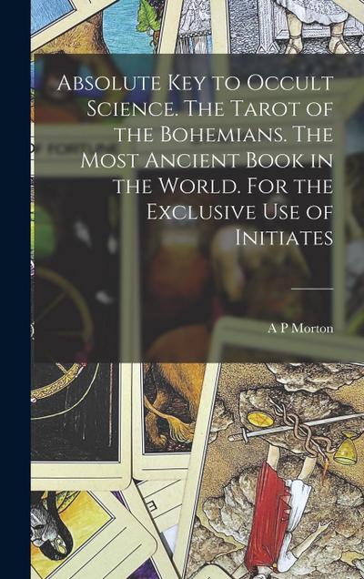 Absolute key to Occult Science. The Tarot of the Bohemians. The Most Ancient Book in the World. For the Exclusive use of Initiates 