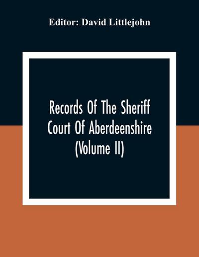 Records Of The Sheriff Court Of Aberdeenshire (Volume Ii)