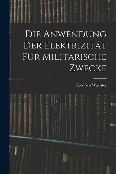 Die Anwendung der Elektrizität für Militärische Zwecke