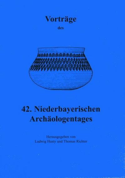 Vorträge des Niederbayerischen Archäologentages / Vorträge des 42. Niederbayerischen Archäologentages