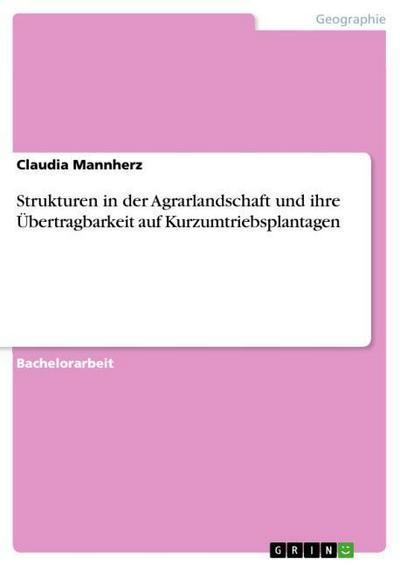 Strukturen in der Agrarlandschaft und ihre Übertragbarkeit auf Kurzumtriebsplantagen - Claudia Mannherz