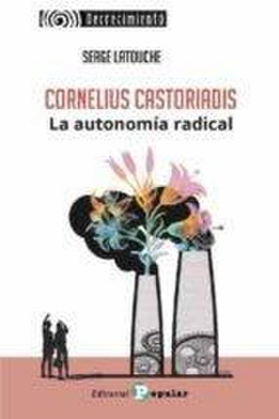 Cornelius Castoriadis. La autonomía radical