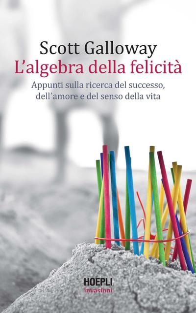 L’ algebra della felicità. Appunti sulla ricerca del successo, dell’amore e del senso della vita