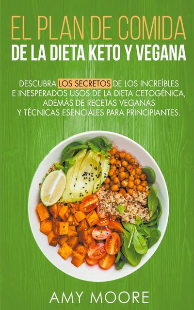 Plan de Comidas de la dieta keto vegana Descubre los secretos de los usos sorprendentes e inesperados de la dieta cetogénica,además de recetas veganas y técnicas esenciales para empezar