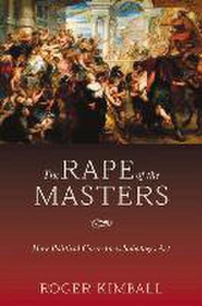 The Rape of the Masters: How Political Correctness Sabotages Art