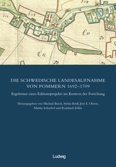 Die schwedische Landesaufnahme von Vorpommern 1692-1709 / Die Schwedische Landesaufnahme von Pommern 1692-1709. Ergebnisse eines Editionsprojekts im Kontext der Forschung