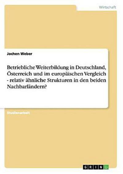 Betriebliche Weiterbildung in Deutschland, Österreich und im europäischen Vergleich - relativ ähnliche Strukturen in den beiden Nachbarländern?