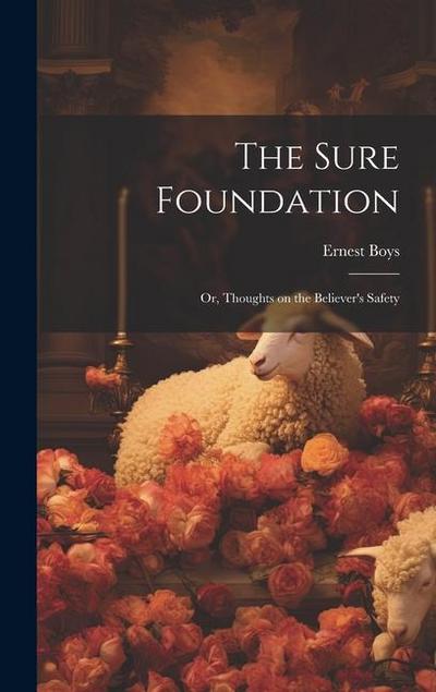 The Sure Foundation; or, Thoughts on the Believer’s Safety