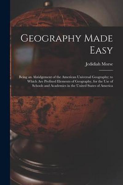 Geography Made Easy [microform]: Being an Abridgement of the American Universal Geography; to Which Are Prefixed Elements of Geography, for the Use of