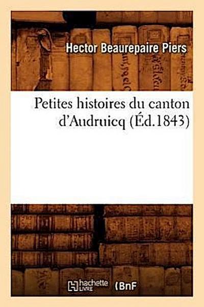 Petites Histoires Du Canton d’Audruicq, (Éd.1843)