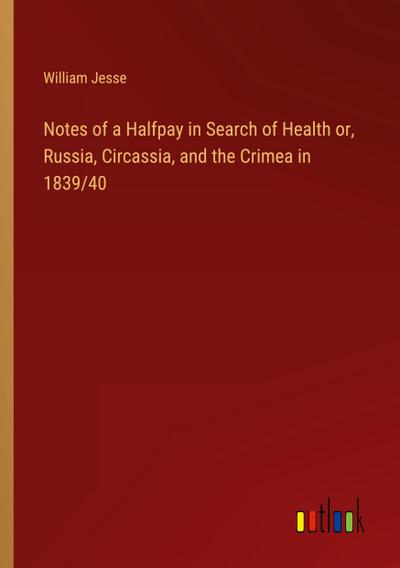 Notes of a Halfpay in Search of Health or, Russia, Circassia, and the Crimea in 1839/40