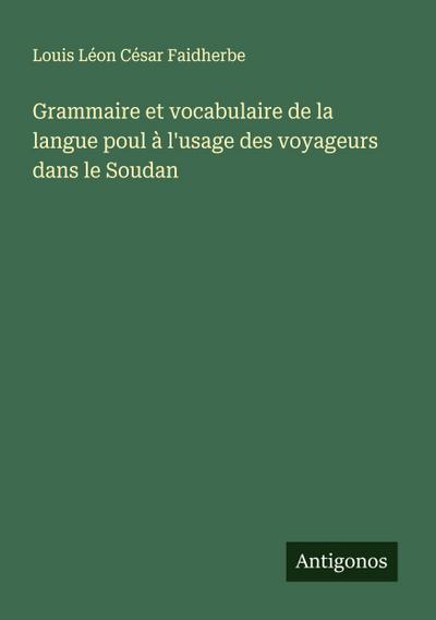Grammaire et vocabulaire de la langue poul à l’usage des voyageurs dans le Soudan