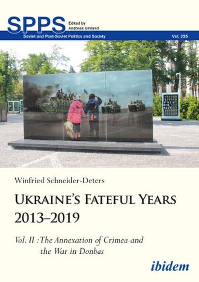 Ukraine’s Fateful Years 2013-2019: Vol. II: The Annexation of Crimea and the War in Donbas