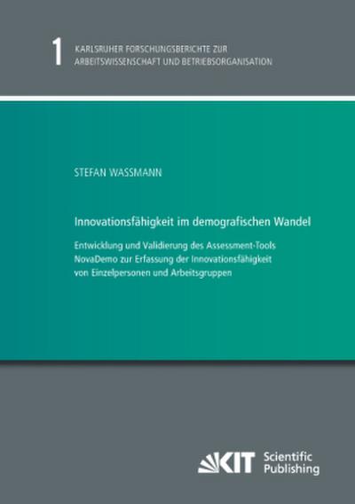 Innovationsfähigkeit im demografischen Wandel - Entwicklung und Validierung des Assessment-Tools NovaDemo zur Erfassung der Innovationsfähigkeit von Einzelpersonen und Arbeitsgruppen