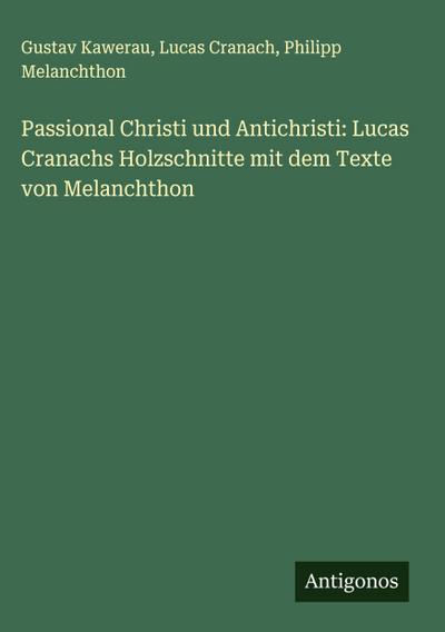 Passional Christi und Antichristi: Lucas Cranachs Holzschnitte mit dem Texte von Melanchthon