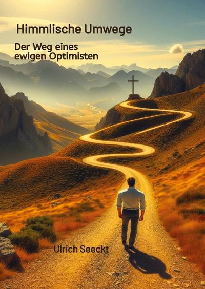 Himmlische Umwege Der Weg eines ewigen Optimisten