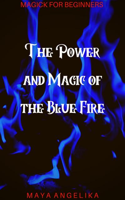 The Power and Magic of the Blue Fire (Magick for Beginners, #2)