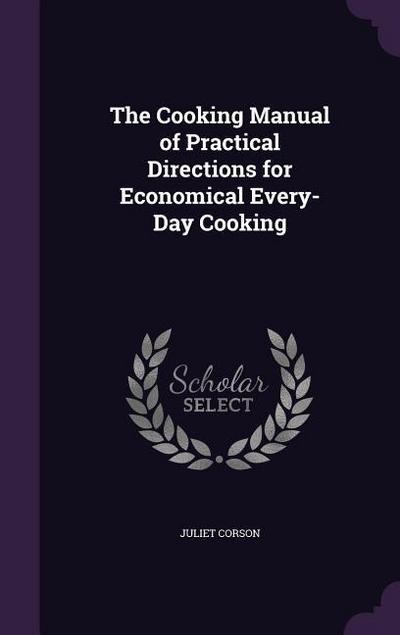 The Cooking Manual of Practical Directions for Economical Every-Day Cooking