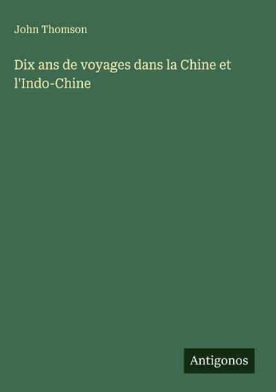 Dix ans de voyages dans la Chine et l’Indo-Chine