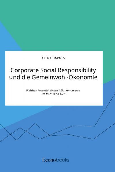 Corporate Social Responsibility und die Gemeinwohl-Ökonomie. Welches Potential bieten CSR-Instrumente im Marketing 3.0?