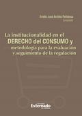 La Institucionalidad en el derecho de consumo y metodología para la evaluación y seguimiento de la regulación