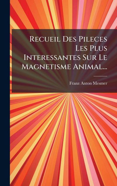 Recueil Des Pileces Les Plus Interessantes Sur Le Magnetisme Animal...