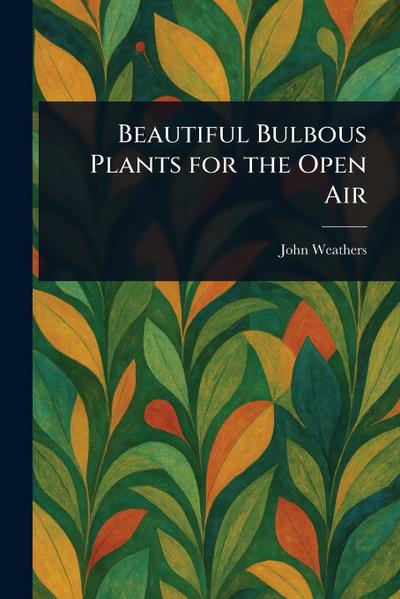 Beautiful Bulbous Plants for the Open Air