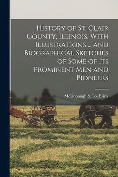 History of St. Clair County, Illinois. With Illustrations ... and Biographical Sketches of Some of its Prominent men and Pioneers